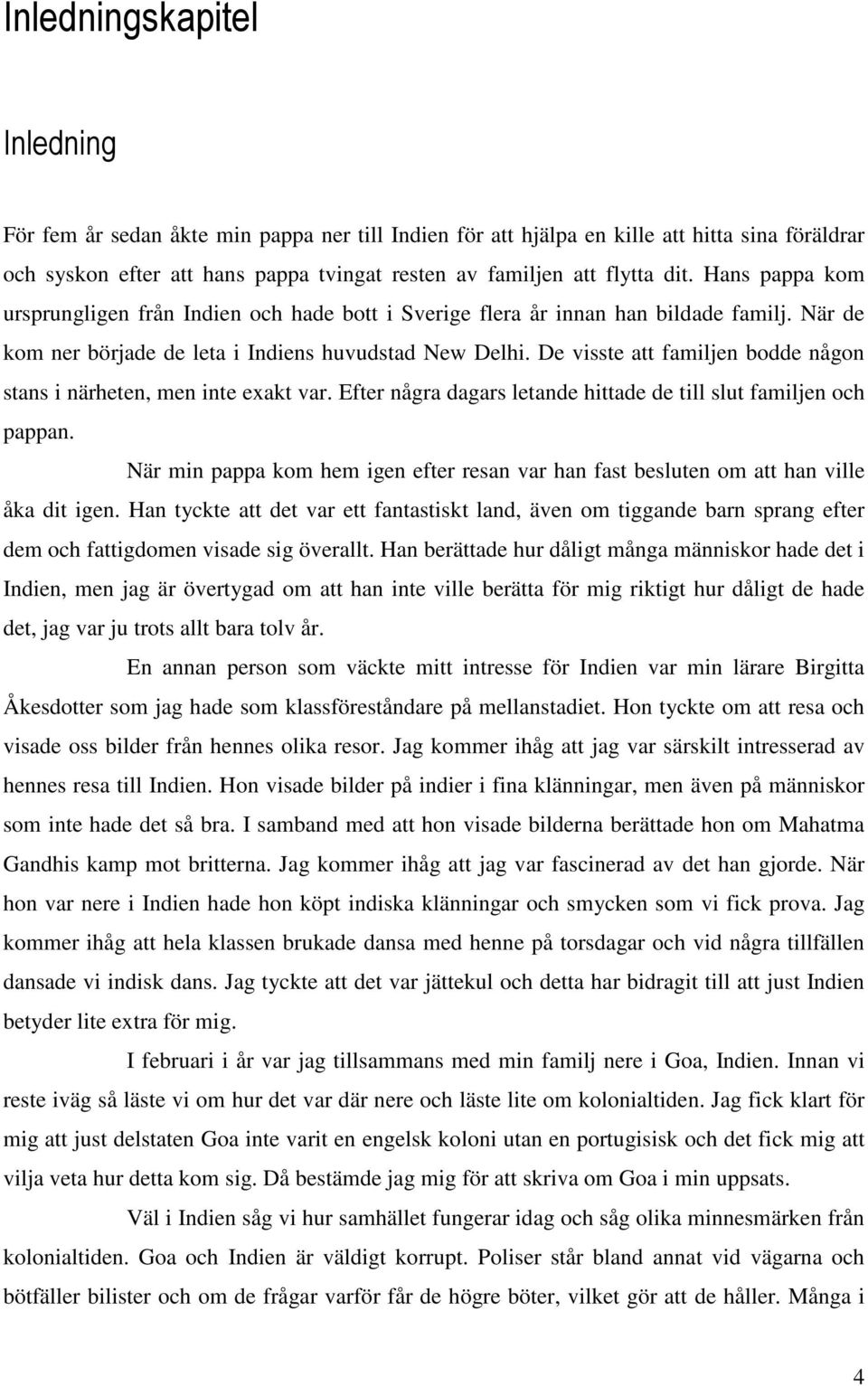 De visste att familjen bodde någon stans i närheten, men inte exakt var. Efter några dagars letande hittade de till slut familjen och pappan.