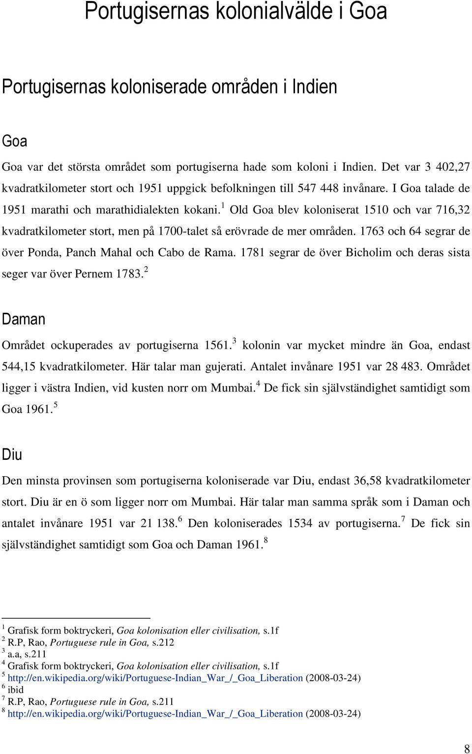 1 Old Goa blev koloniserat 1510 och var 716,32 kvadratkilometer stort, men på 1700-talet så erövrade de mer områden. 1763 och 64 segrar de över Ponda, Panch Mahal och Cabo de Rama.