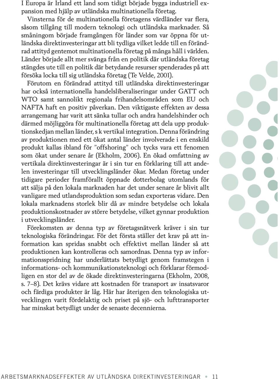 Så småningom började framgången för länder som var öppna för utländska direktinvesteringar att bli tydliga vilket ledde till en förändrad attityd gentemot multinationella företag på många håll i