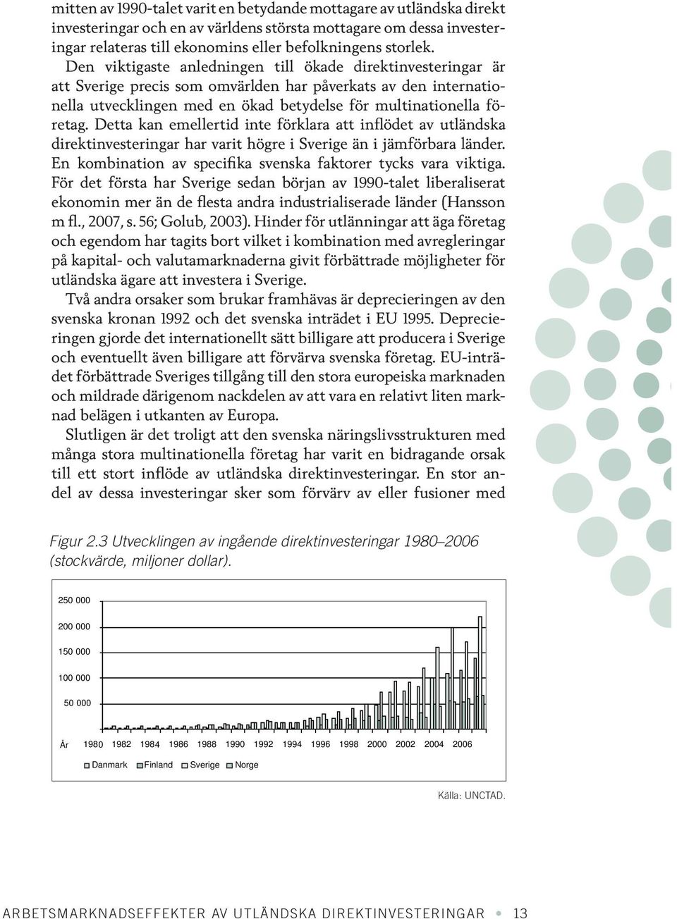 Detta kan emellertid inte förklara att inflödet av utländska direktinvesteringar har varit högre i Sverige än i jämförbara länder. En kombination av specifika svenska faktorer tycks vara viktiga.