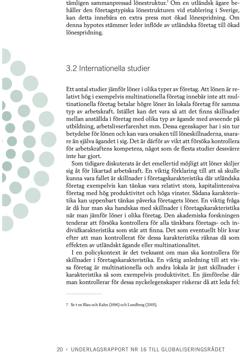 Att lönen är relativt hög i exempelvis multinationella företag innebär inte att multinationella företag betalar högre löner än lokala företag för samma typ av arbetskraft.