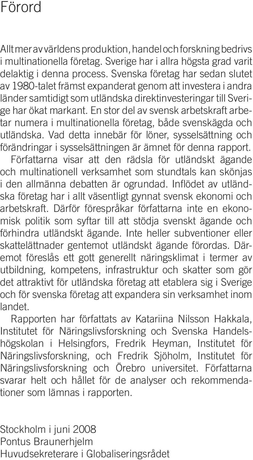 En stor del av svensk arbetskraft arbetar numera i multinationella företag, både svenskägda och utländska.