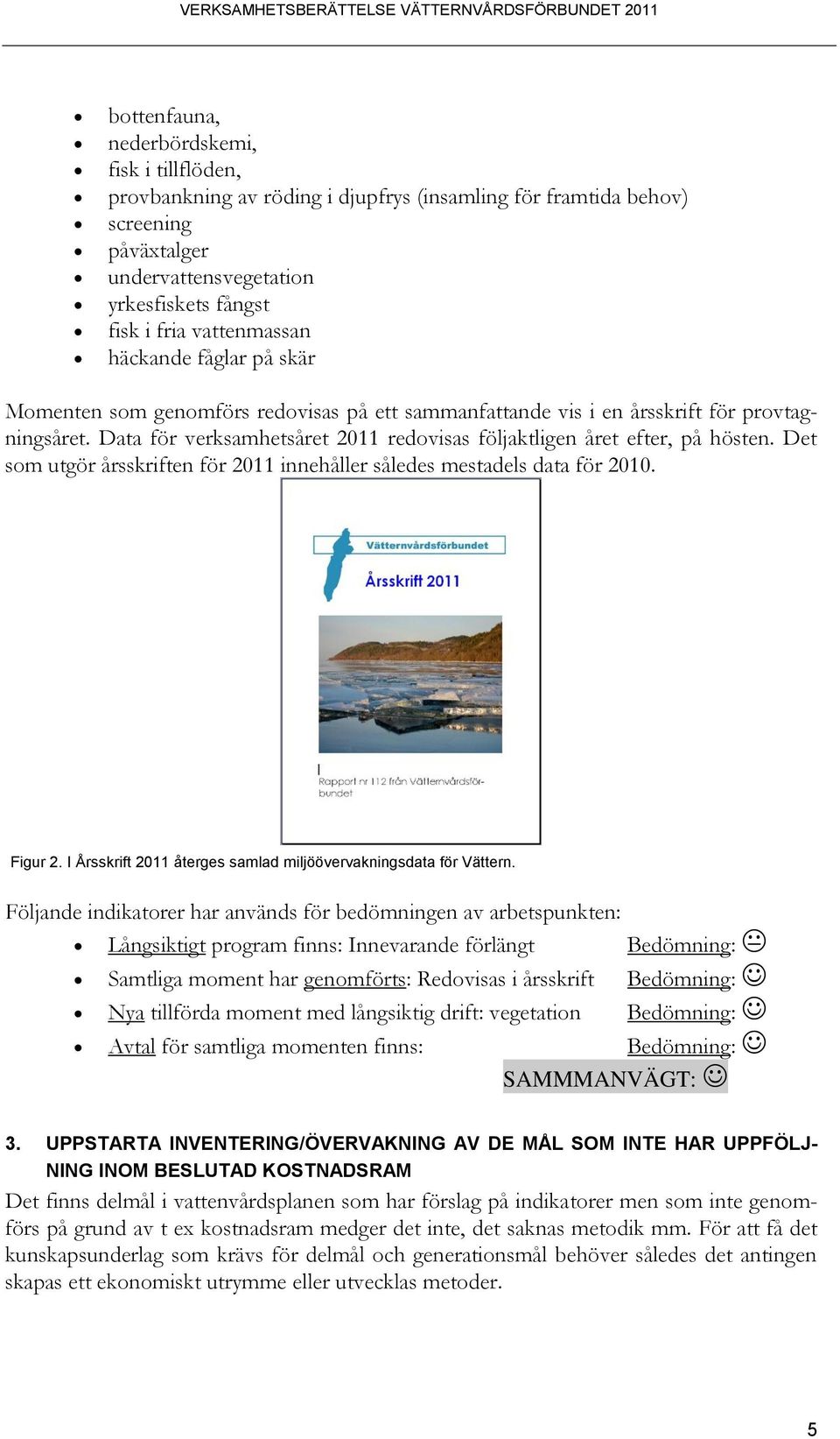 Data för verksamhetsåret 2011 redovisas följaktligen året efter, på hösten. Det som utgör årsskriften för 2011 innehåller således mestadels data för 2010. Figur 2.