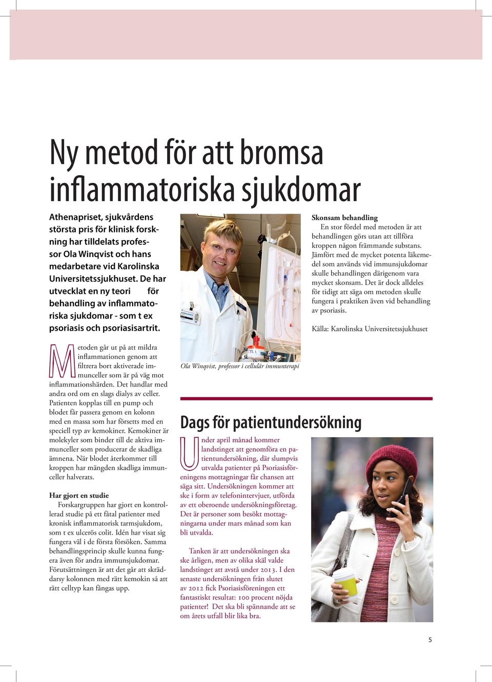 Metoden går ut på att mildra inflammationen genom att filtrera bort aktiverade immunceller som är på väg mot inflammationshärden. Det handlar med andra ord om en slags dialys av celler.