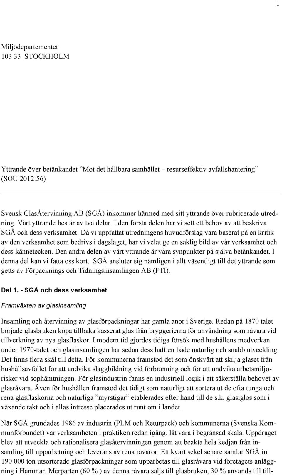 Då vi uppfattat utredningens huvudförslag vara baserat på en kritik av den verksamhet som bedrivs i dagsläget, har vi velat ge en saklig bild av vår verksamhet och dess kännetecken.