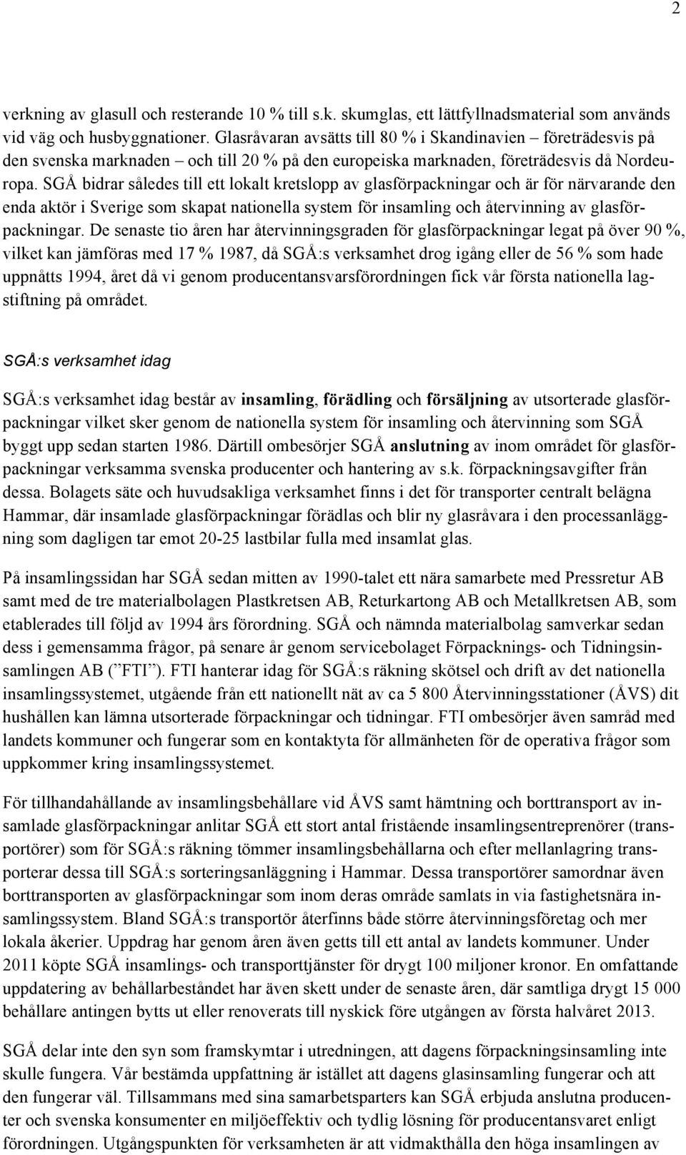 SGÅ bidrar således till ett lokalt kretslopp av glasförpackningar och är för närvarande den enda aktör i Sverige som skapat nationella system för insamling och återvinning av glasförpackningar.