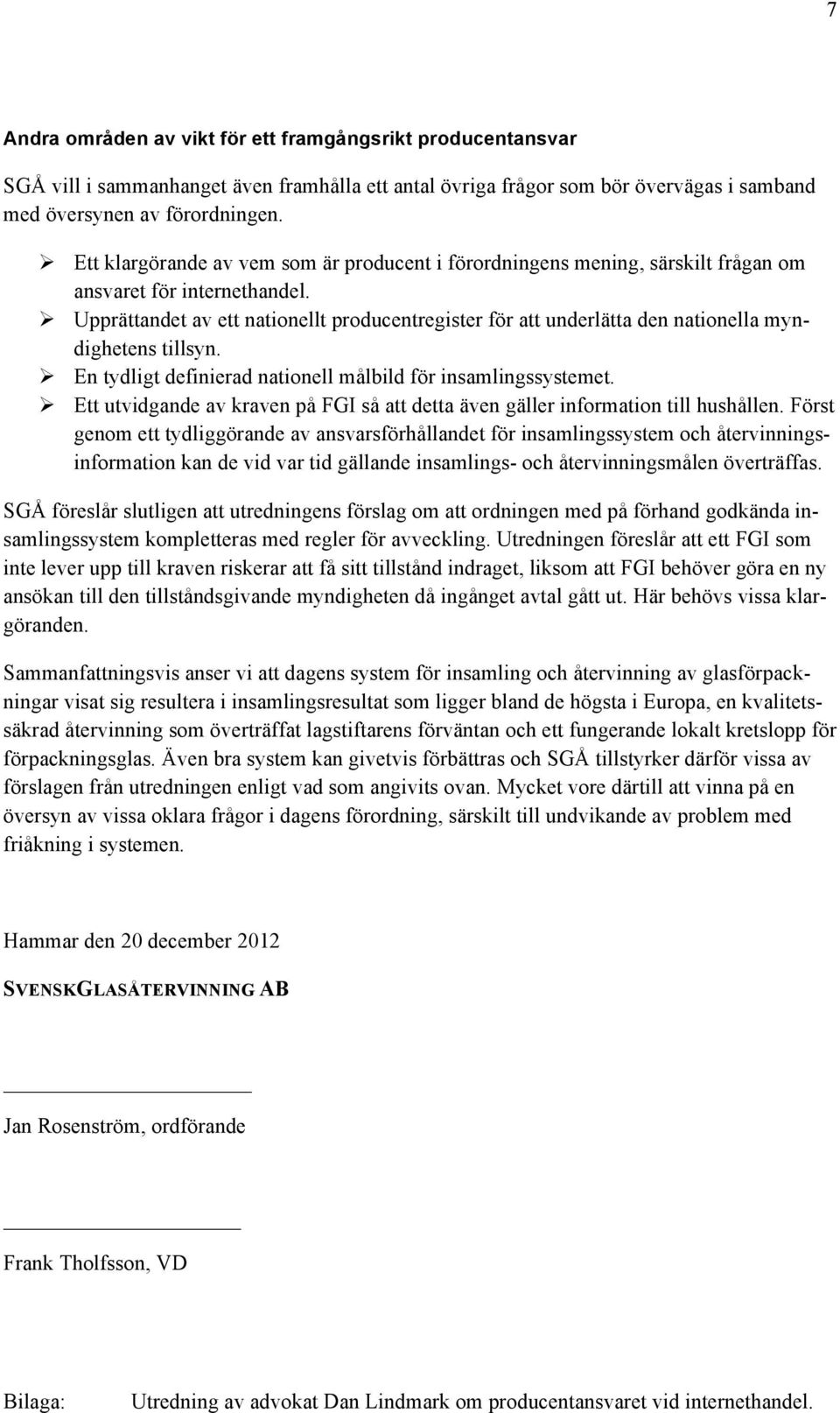 Ø Upprättandet av ett nationellt producentregister för att underlätta den nationella myndighetens tillsyn. Ø En tydligt definierad nationell målbild för insamlingssystemet.