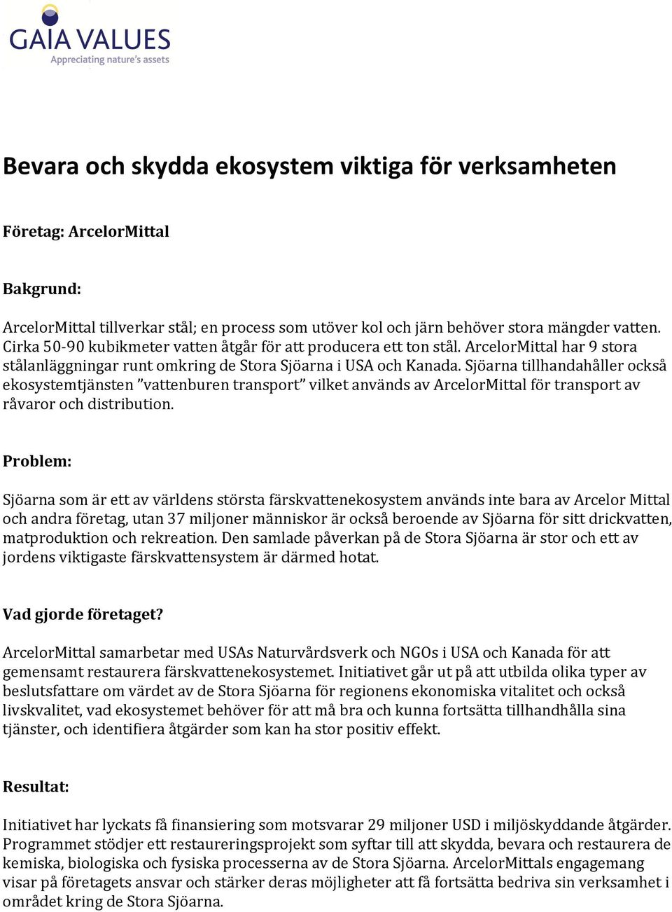 Sjöarna tillhandahåller också ekosystemtjänsten vattenburen transport vilket används av ArcelorMittal för transport av råvaror och distribution.