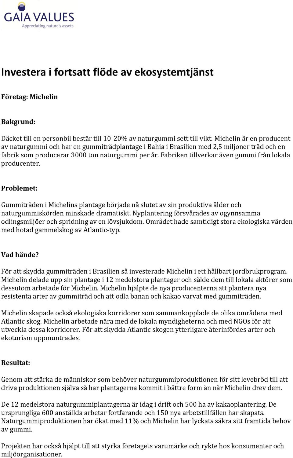 Fabriken tillverkar även gummi från lokala producenter. Problemet: Gummiträden i Michelins plantage började nå slutet av sin produktiva ålder och naturgummiskörden minskade dramatiskt.