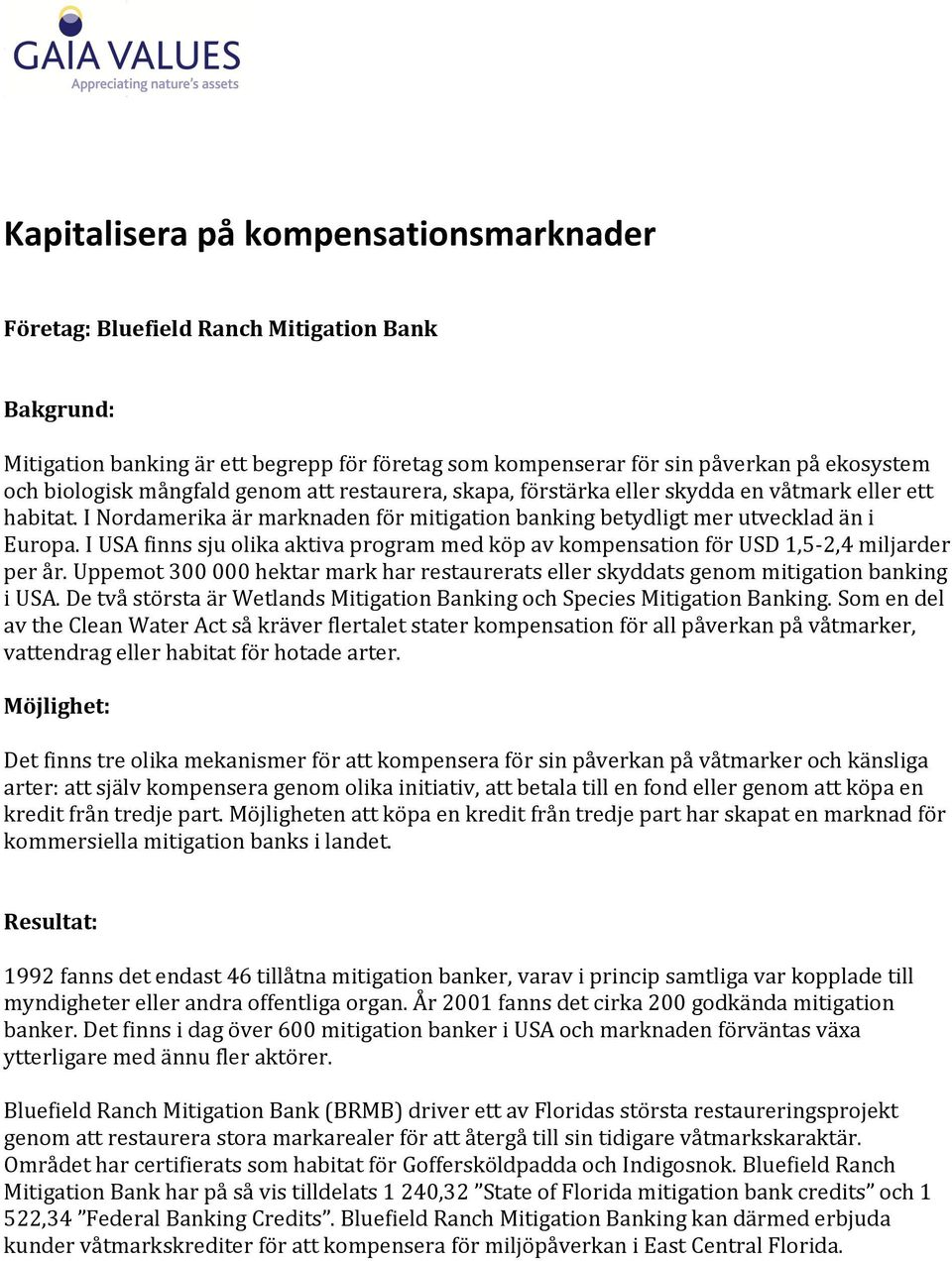 I USA finns sju olika aktiva program med köp av kompensation för USD 1,5-2,4 miljarder per år. Uppemot 300 000 hektar mark har restaurerats eller skyddats genom mitigation banking i USA.