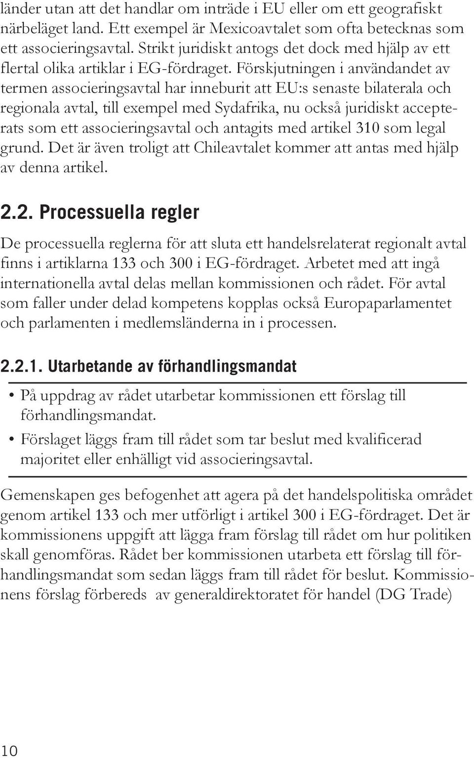 Förskjutningen i användandet av termen associeringsavtal har inneburit att EU:s senaste bilaterala och regionala avtal, till exempel med Sydafrika, nu också juridiskt accepterats som ett