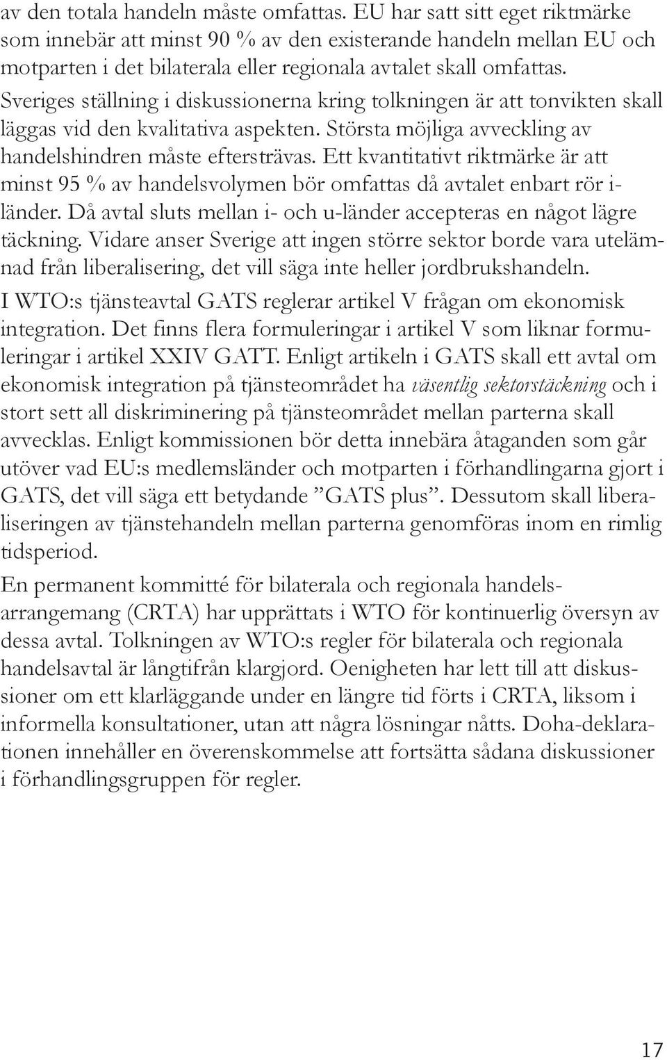 Sveriges ställning i diskussionerna kring tolkningen är att tonvikten skall läggas vid den kvalitativa aspekten. Största möjliga avveckling av handelshindren måste eftersträvas.