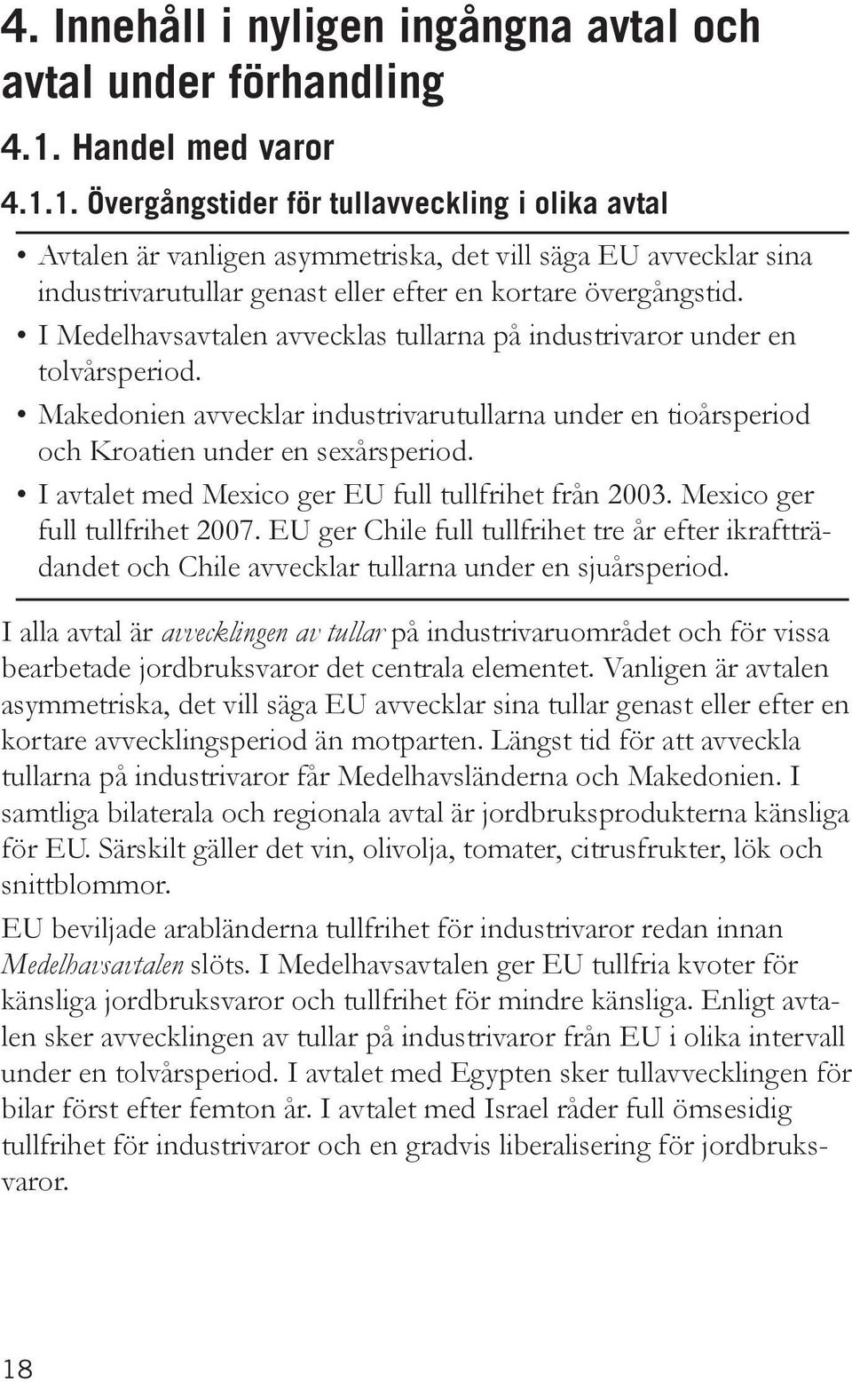 I Medelhavsavtalen avvecklas tullarna på industrivaror under en tolvårsperiod. Makedonien avvecklar industrivarutullarna under en tioårsperiod och Kroatien under en sexårsperiod.