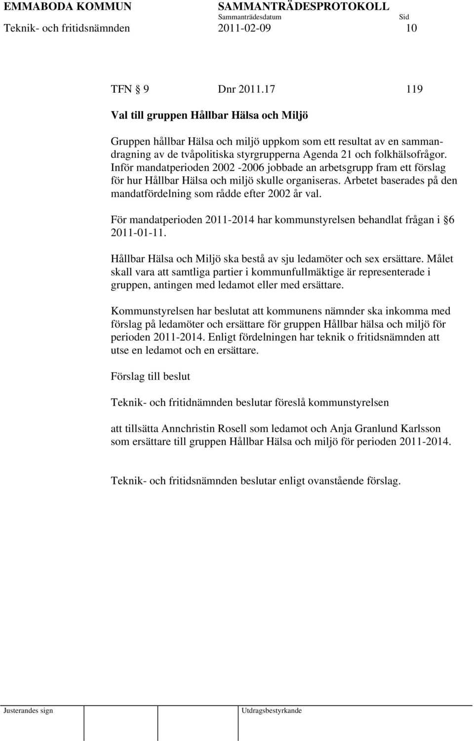 Inför mandatperioden 2002-2006 jobbade an arbetsgrupp fram ett förslag för hur Hållbar Hälsa och miljö skulle organiseras. Arbetet baserades på den mandatfördelning som rådde efter 2002 år val.