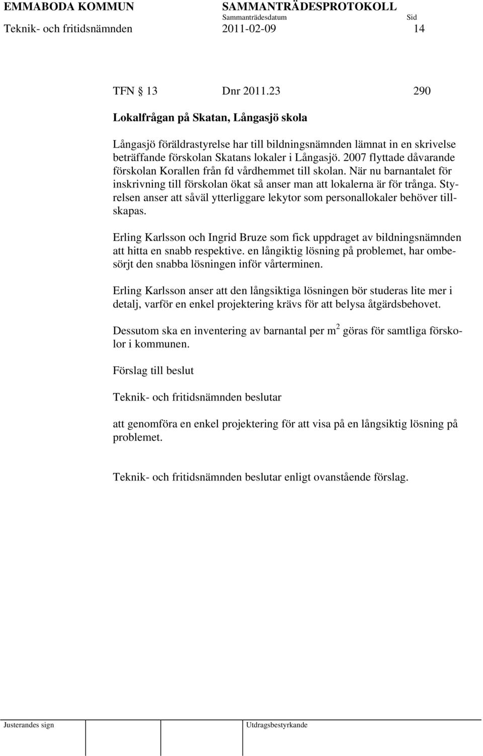 2007 flyttade dåvarande förskolan Korallen från fd vårdhemmet till skolan. När nu barnantalet för inskrivning till förskolan ökat så anser man att lokalerna är för trånga.