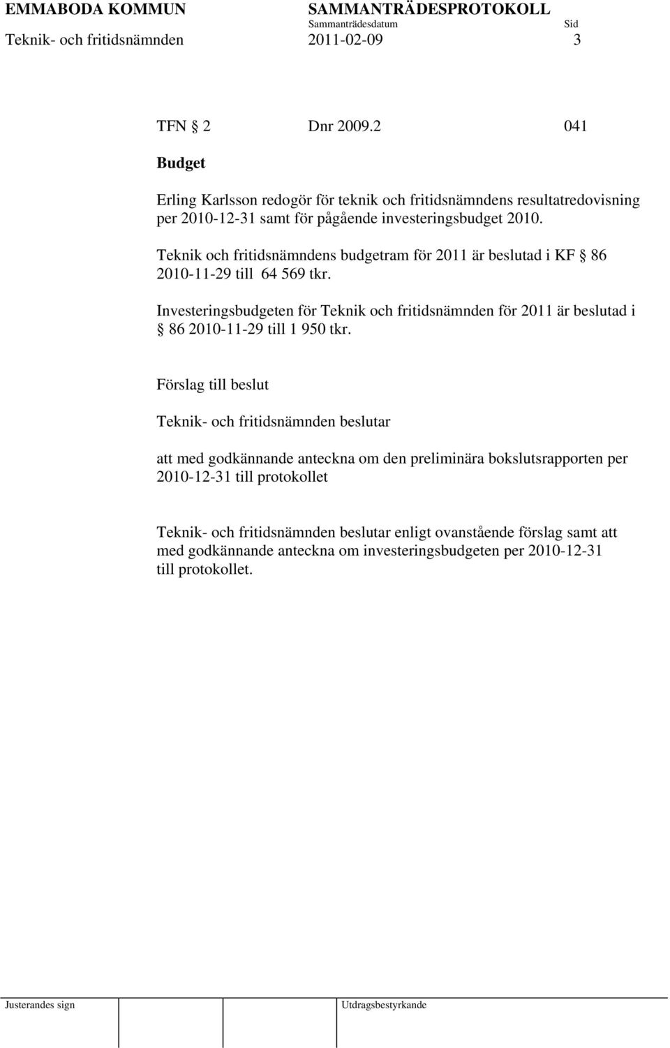 Teknik och fritidsnämndens budgetram för 2011 är beslutad i KF 86 2010-11-29 till 64 569 tkr.