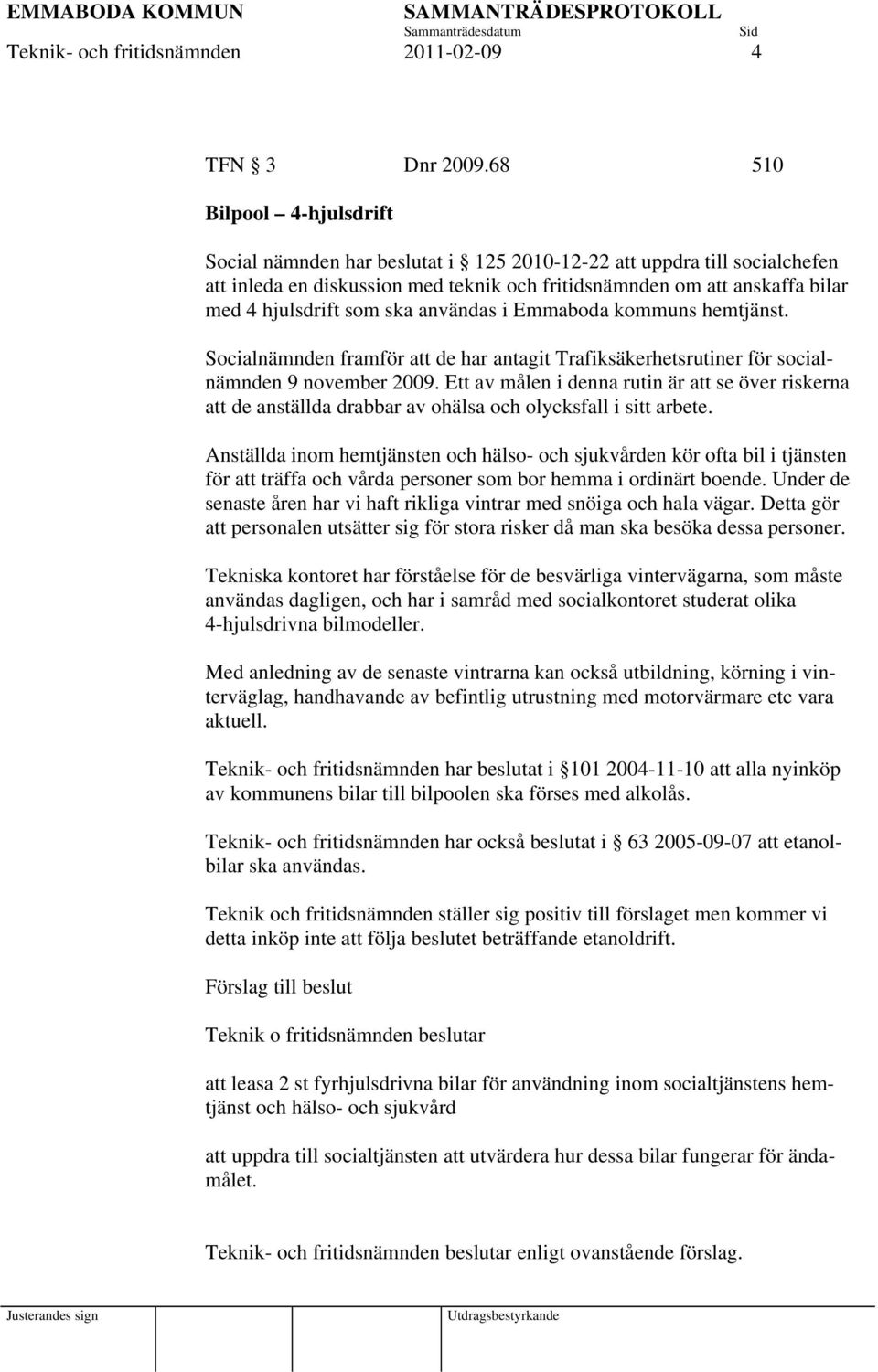 ska användas i Emmaboda kommuns hemtjänst. Socialnämnden framför att de har antagit Trafiksäkerhetsrutiner för socialnämnden 9 november 2009.