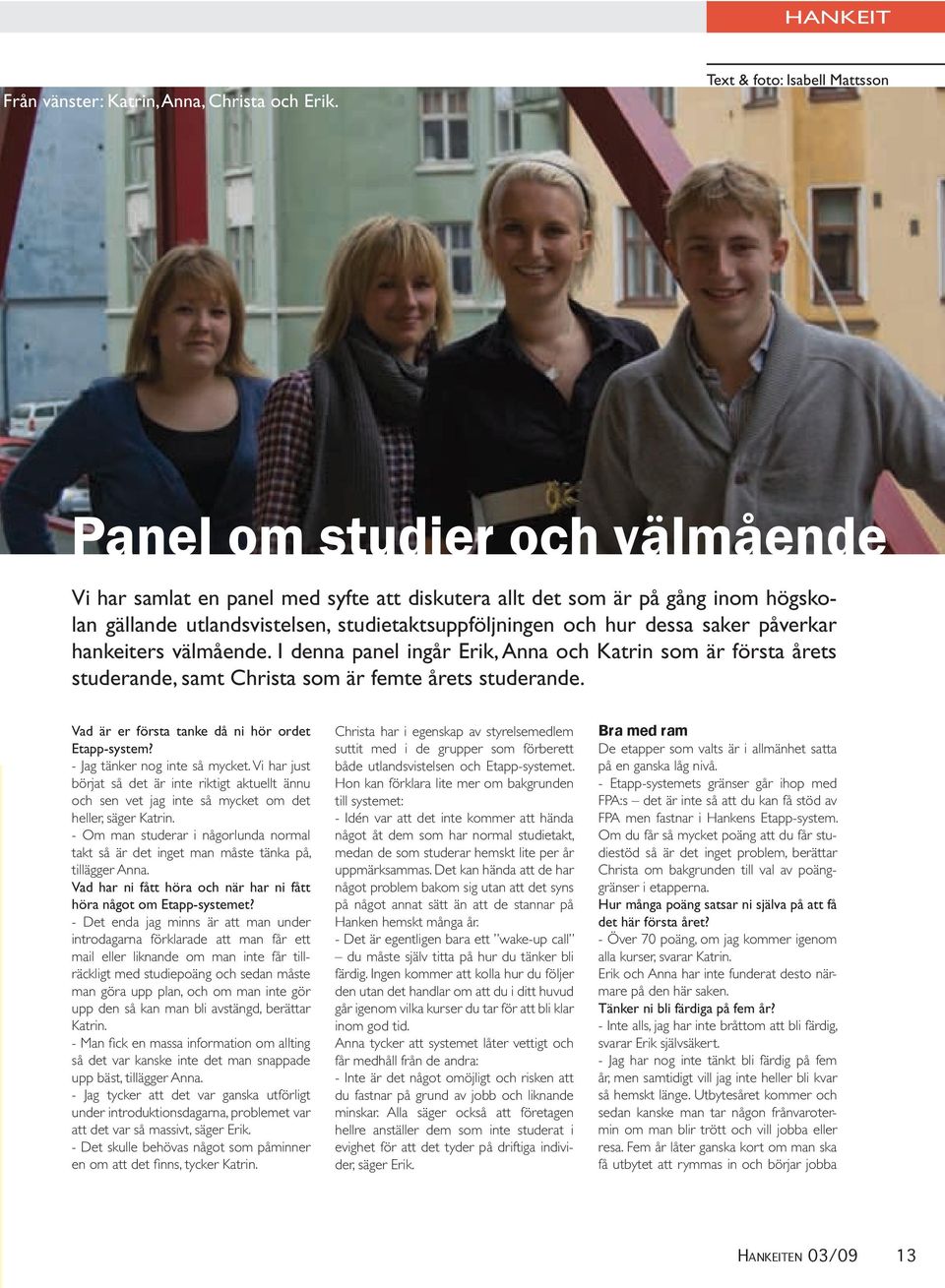 och hur dessa saker påverkar hankeiters välmående. I denna panel ingår Erik, Anna och Katrin som är första årets studerande, samt Christa som är femte årets studerande.