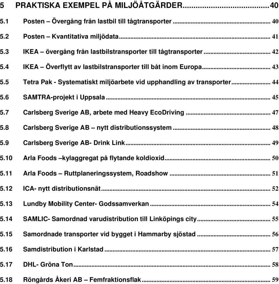 5 Tetra Pak - Systematiskt miljöarbete vid upphandling av transporter... 44 5.6 SAMTRA-projekt i Uppsala... 45 5.7 Carlsberg Sverige AB, arbete med Heavy EcoDriving... 47 5.