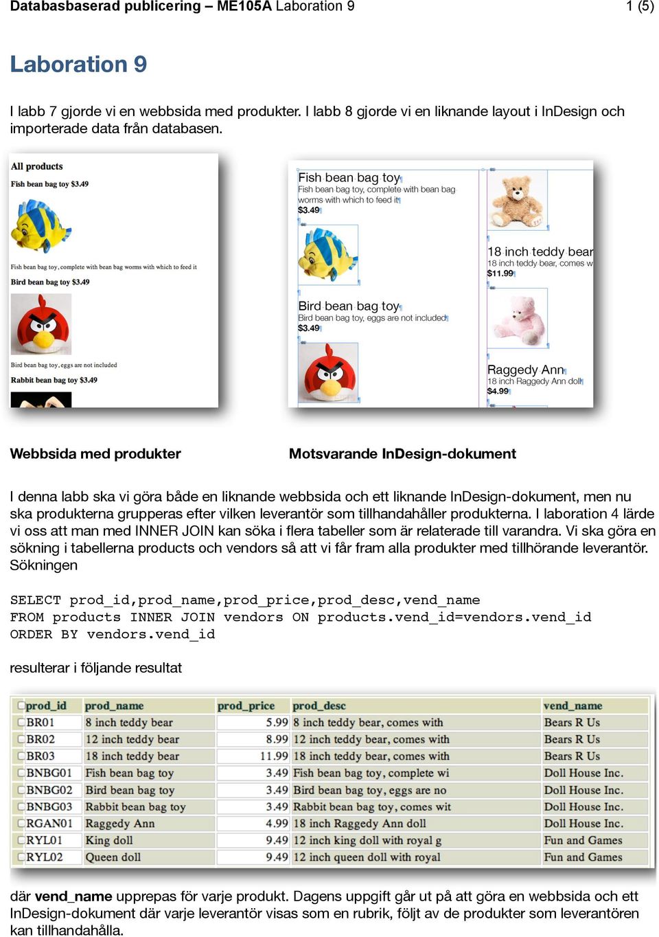 som tillhandahåller produkterna. I laboration 4 lärde vi oss att man med INNER JOIN kan söka i flera tabeller som är relaterade till varandra.