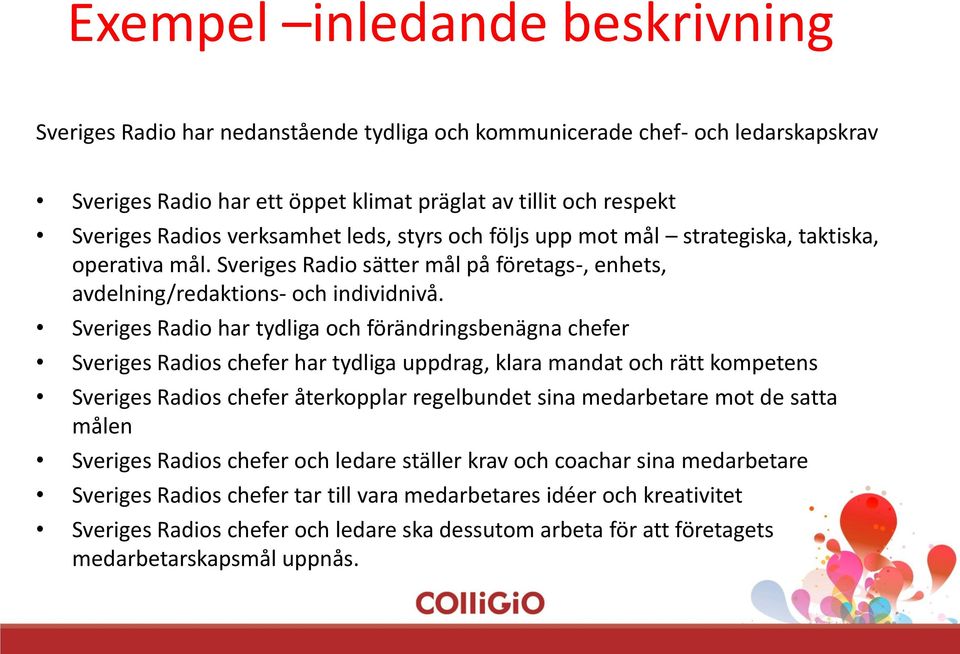 Sveriges Radio har tydliga och förändringsbenägna chefer Sveriges Radios chefer har tydliga uppdrag, klara mandat och rätt kompetens Sveriges Radios chefer återkopplar regelbundet sina medarbetare