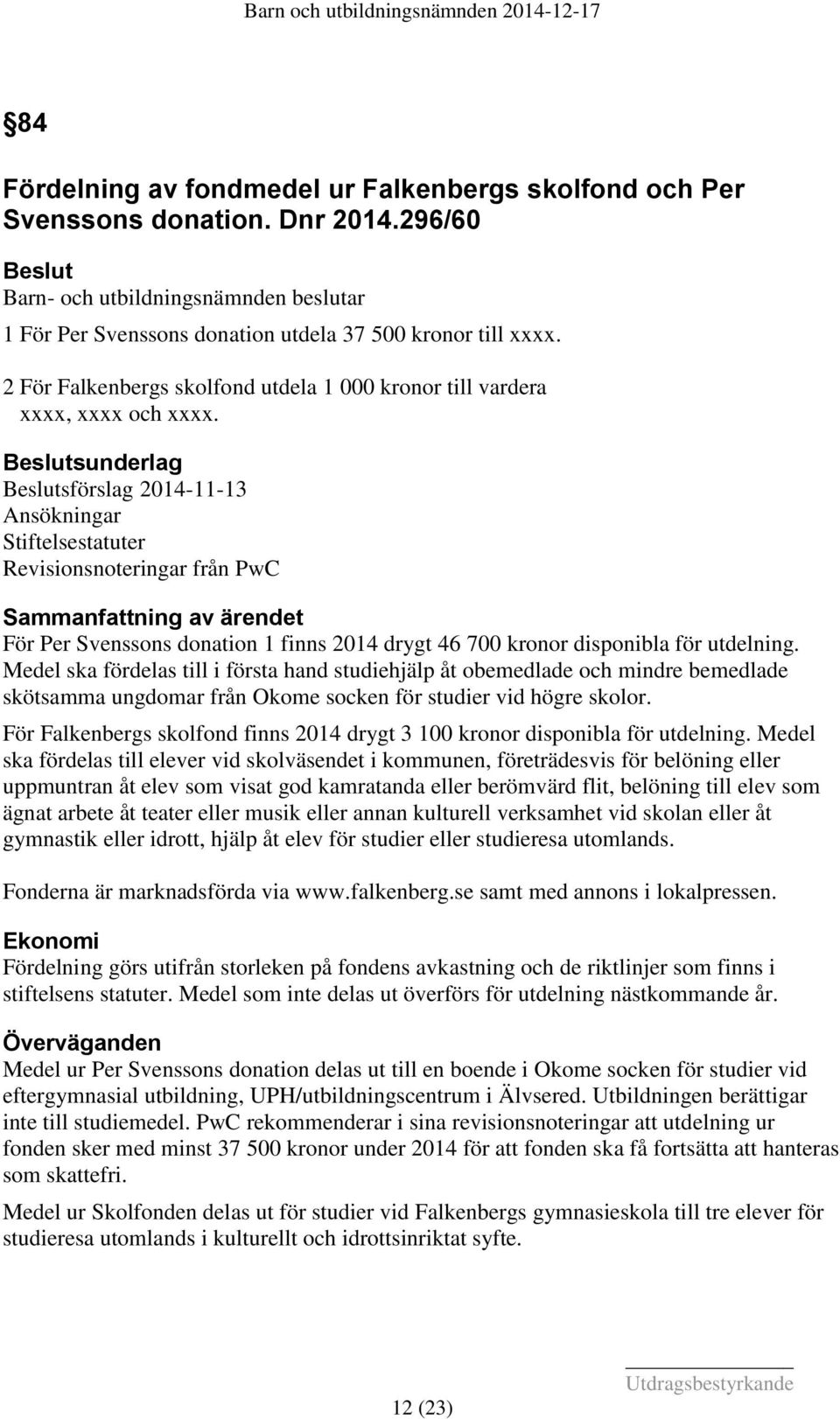 Beslutsunderlag Beslutsförslag 2014-11-13 Ansökningar Stiftelsestatuter Revisionsnoteringar från PwC Sammanfattning av ärendet För Per Svenssons donation 1 finns 2014 drygt 46 700 kronor disponibla