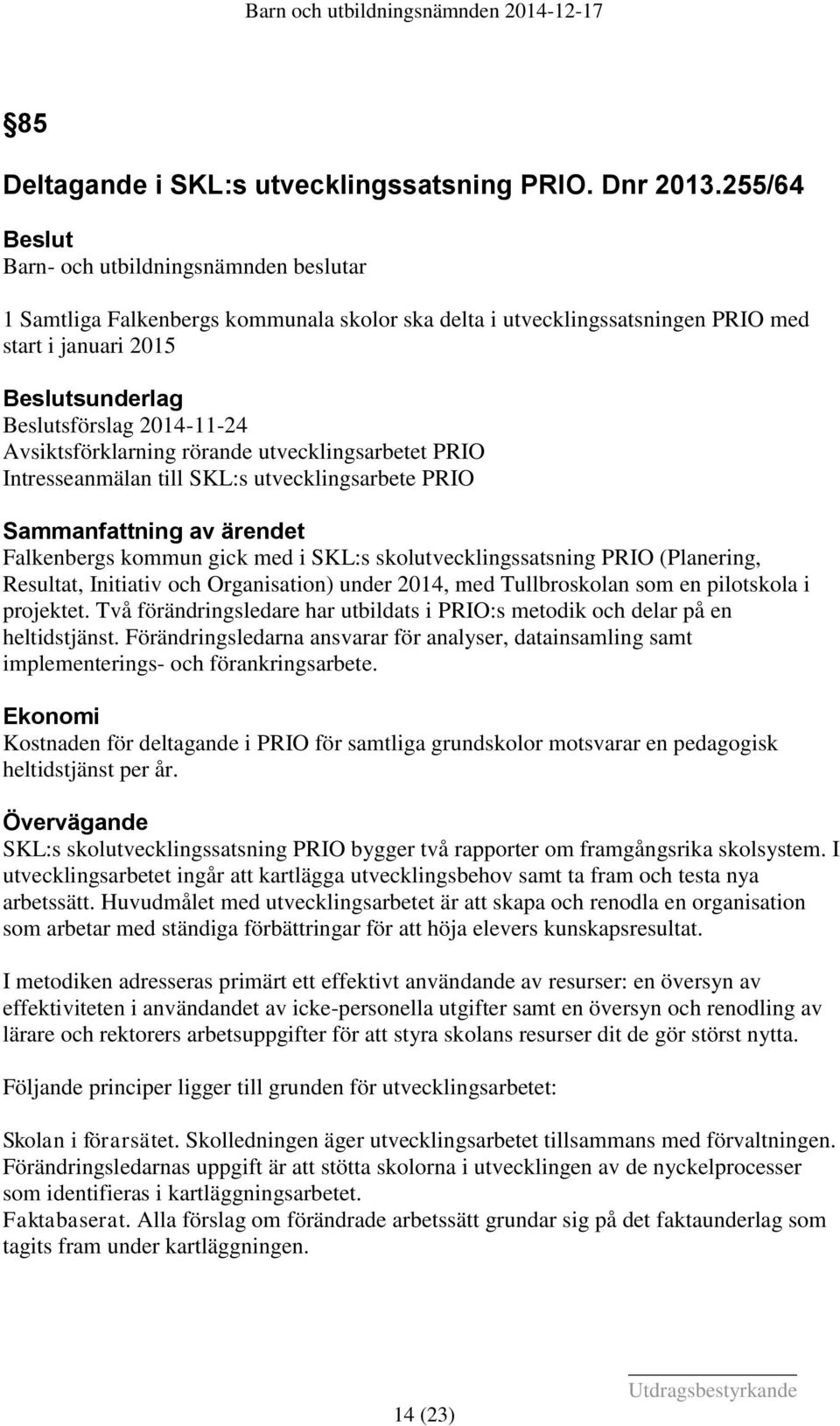 Avsiktsförklarning rörande utvecklingsarbetet PRIO Intresseanmälan till SKL:s utvecklingsarbete PRIO Sammanfattning av ärendet Falkenbergs kommun gick med i SKL:s skolutvecklingssatsning PRIO