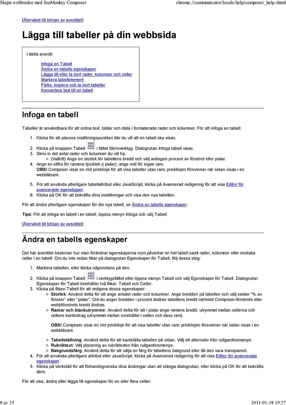 För att infoga en tabell: 6. Klicka för att placera insättningspunkten där du vill att en tabell ska visas. Klicka på knappen Tabell i fältet Skrivverktyg. Dialogrutan Infoga tabell visas.