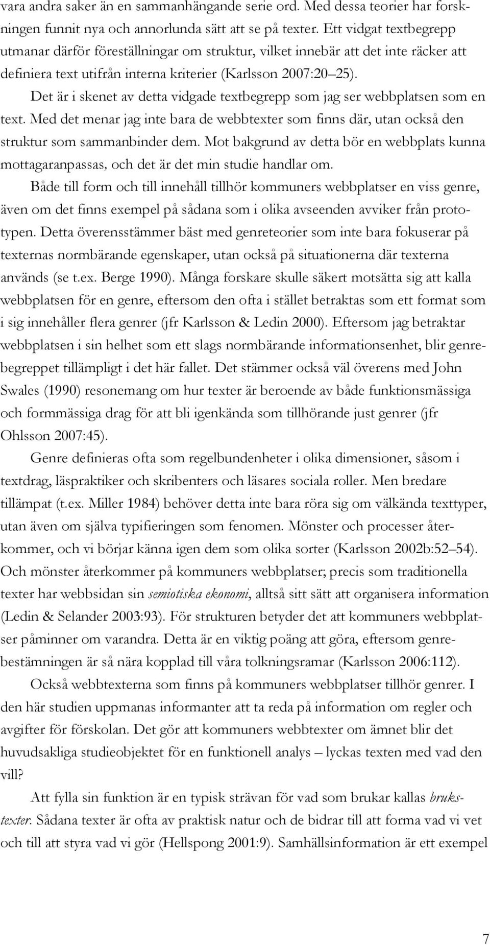 Det är i skenet av detta vidgade textbegrepp som jag ser webbplatsen som en text. Med det menar jag inte bara de webbtexter som finns där, utan också den struktur som sammanbinder dem.