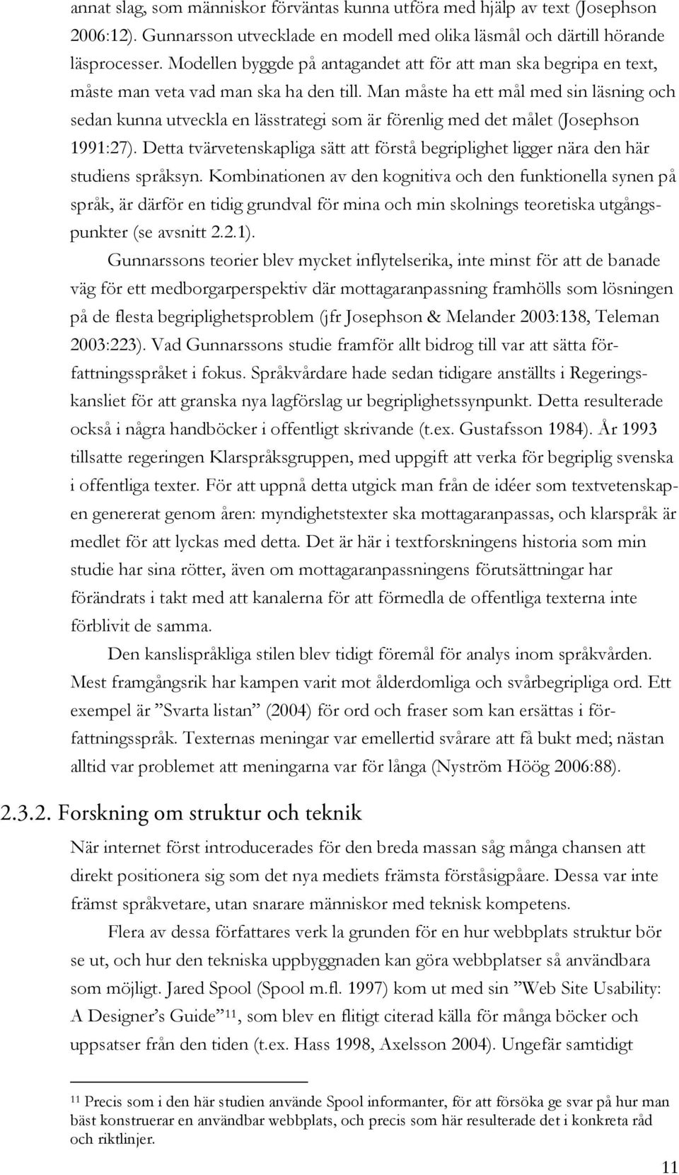 Man måste ha ett mål med sin läsning och sedan kunna utveckla en lässtrategi som är förenlig med det målet (Josephson 1991:27).