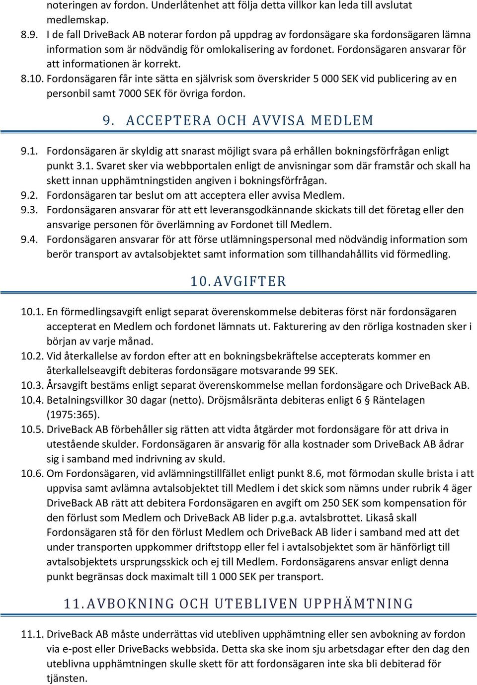 Fordonsägaren ansvarar för att informationen är korrekt. 8.10. Fordonsägaren får inte sätta en självrisk som överskrider 5 000 SEK vid publicering av en personbil samt 7000 SEK för övriga fordon. 9.