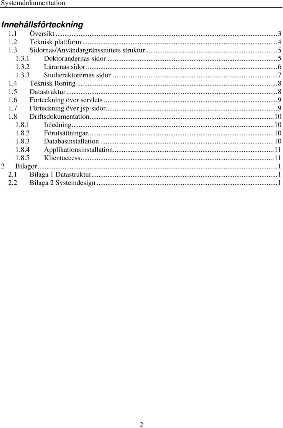 7 Förteckning över jsp-sidor...9 1.8 Driftsdokumentation...10 1.8.1 Inledning...10 1.8.2 Förutsättningar...10 1.8.3 Databasinstallation...10 1.8.4 Applikationsinstallation.