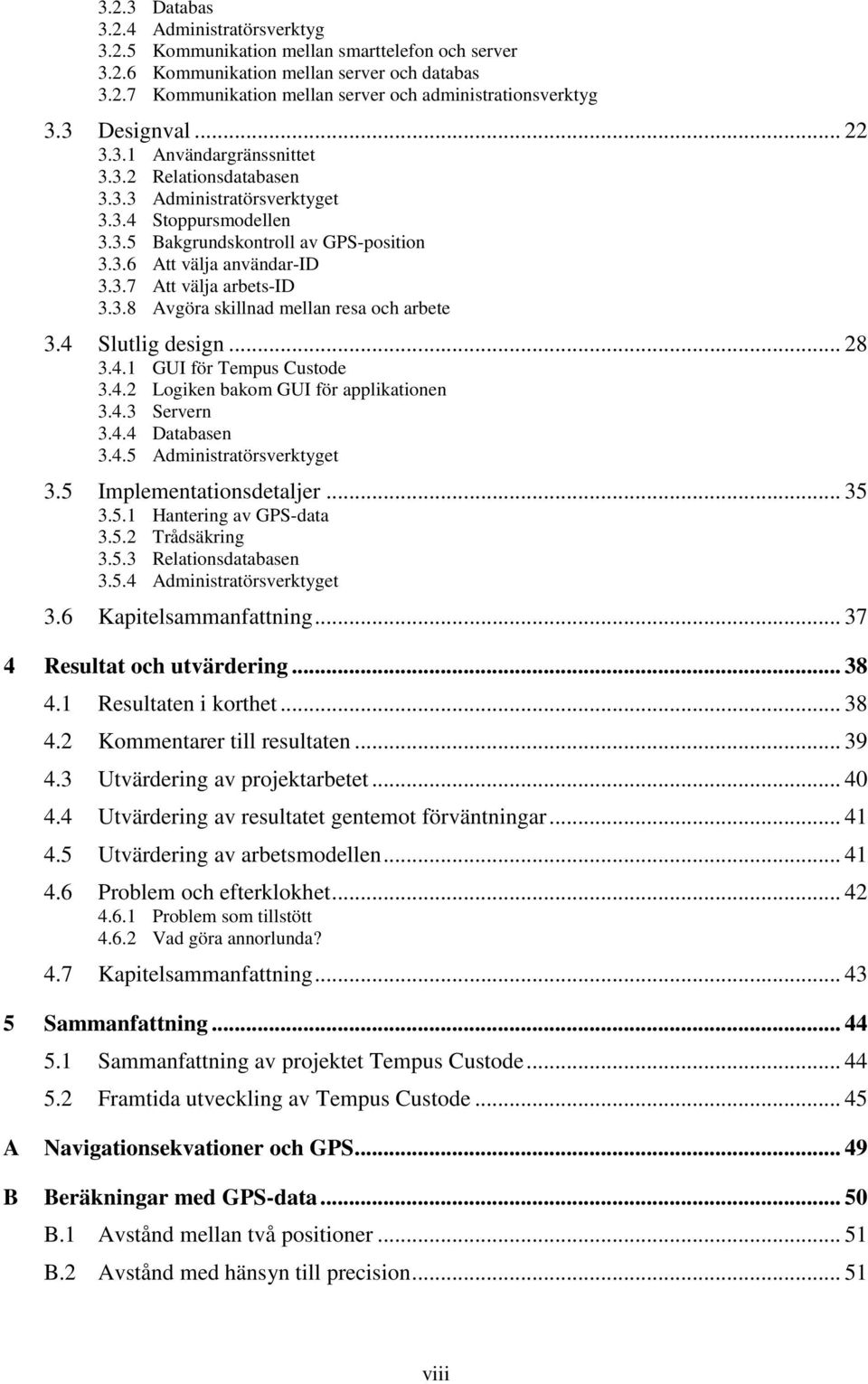 3.8 Avgöra skillnad mellan resa och arbete 3.4 Slutlig design... 28 3.4.1 GUI för Tempus Custode 3.4.2 Logiken bakom GUI för applikationen 3.4.3 Servern 3.4.4 Databasen 3.4.5 Administratörsverktyget 3.