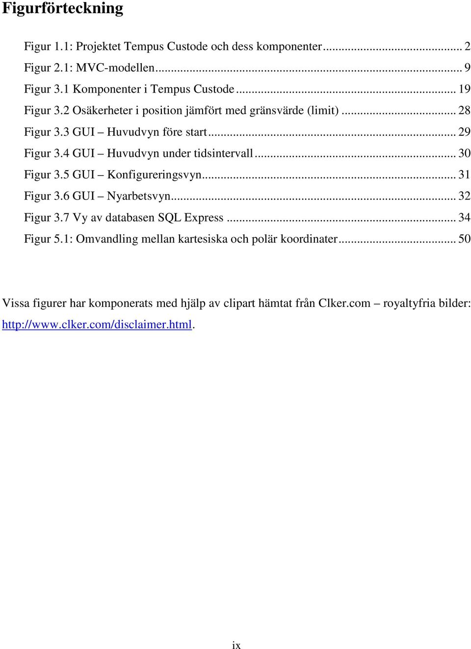 4 GUI Huvudvyn under tidsintervall... 30 Figur 3.5 GUI Konfigureringsvyn... 31 Figur 3.6 GUI Nyarbetsvyn... 32 Figur 3.7 Vy av databasen SQL Express.