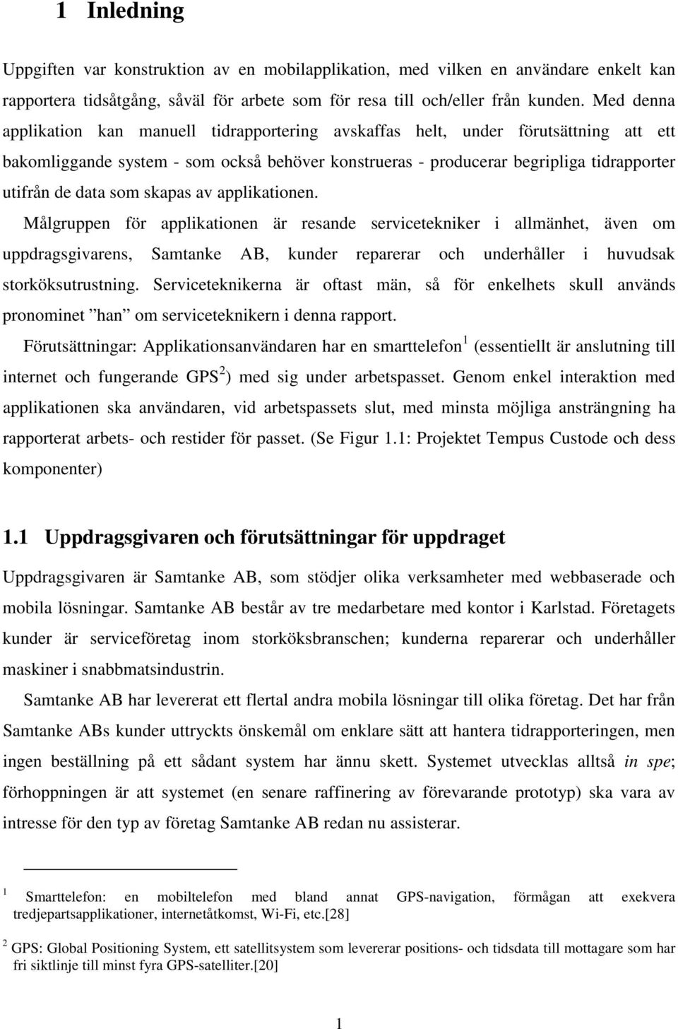 som skapas av applikationen. Målgruppen för applikationen är resande servicetekniker i allmänhet, även om uppdragsgivarens, Samtanke AB, kunder reparerar och underhåller i huvudsak storköksutrustning.