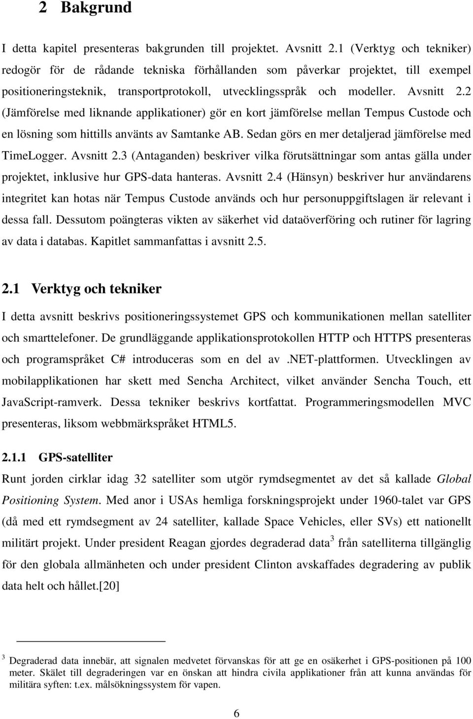 2 (Jämförelse med liknande applikationer) gör en kort jämförelse mellan Tempus Custode och en lösning som hittills använts av Samtanke AB. Sedan görs en mer detaljerad jämförelse med TimeLogger.