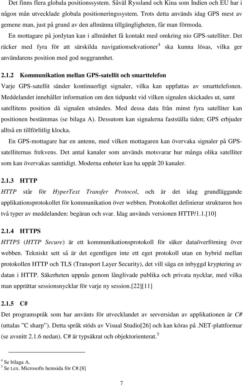 Det räcker med fyra för att särskilda navigationsekvationer 4 ska kunna lösas, vilka ger användarens position med god noggrannhet. 2.1.