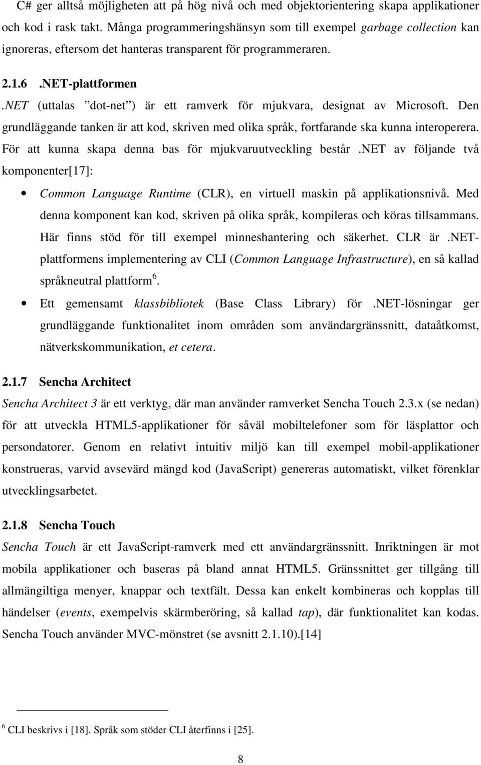 NET (uttalas dot-net ) är ett ramverk för mjukvara, designat av Microsoft. Den grundläggande tanken är att kod, skriven med olika språk, fortfarande ska kunna interoperera.