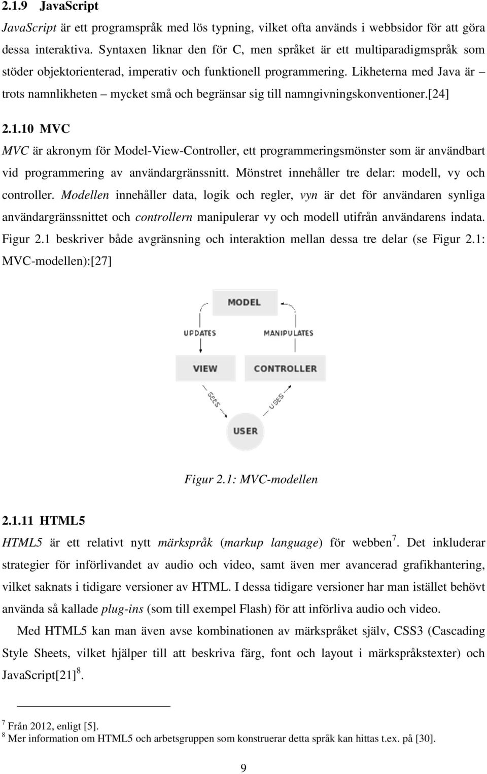 Likheterna med Java är trots namnlikheten mycket små och begränsar sig till namngivningskonventioner.[24] 2.1.