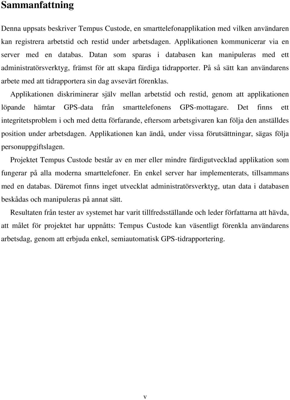 På så sätt kan användarens arbete med att tidrapportera sin dag avsevärt förenklas.