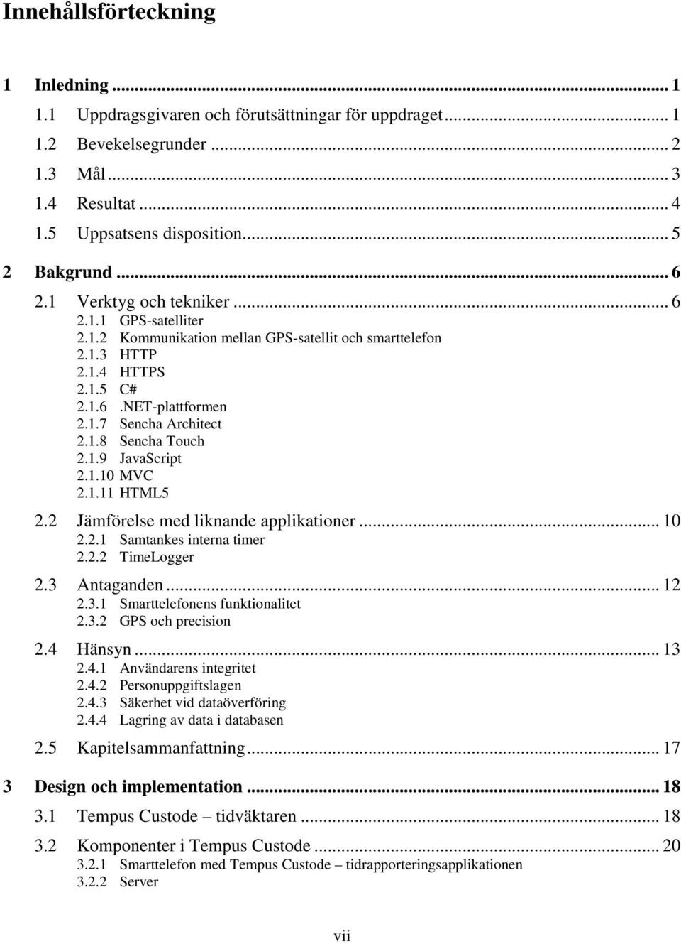 1.9 JavaScript 2.1.10 MVC 2.1.11 HTML5 2.2 Jämförelse med liknande applikationer... 10 2.2.1 Samtankes interna timer 2.2.2 TimeLogger 2.3 Antaganden... 12 2.3.1 Smarttelefonens funktionalitet 2.3.2 GPS och precision 2.