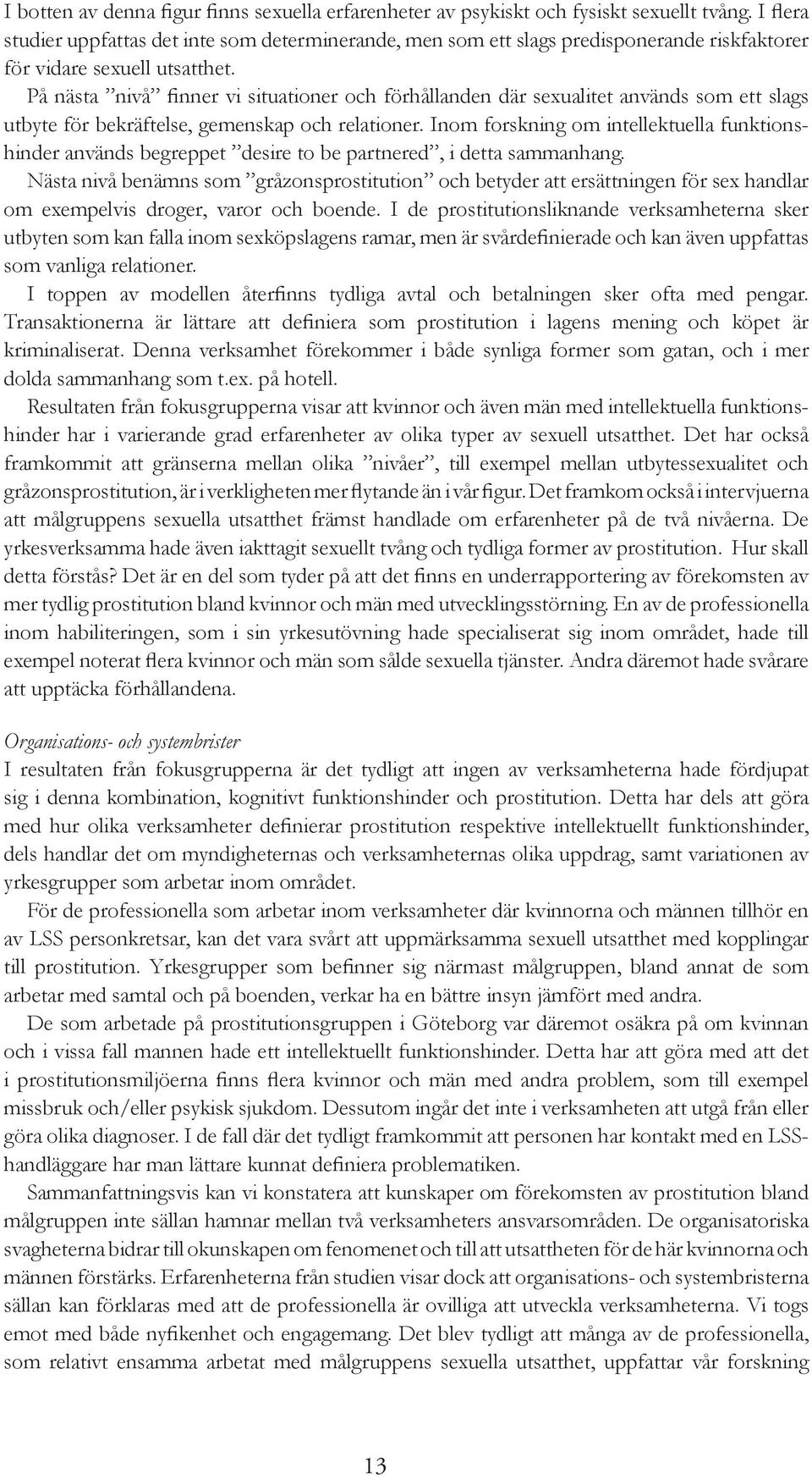 På nästa nivå finner vi situationer och förhållanden där sexualitet används som ett slags utbyte för bekräftelse, gemenskap och relationer.