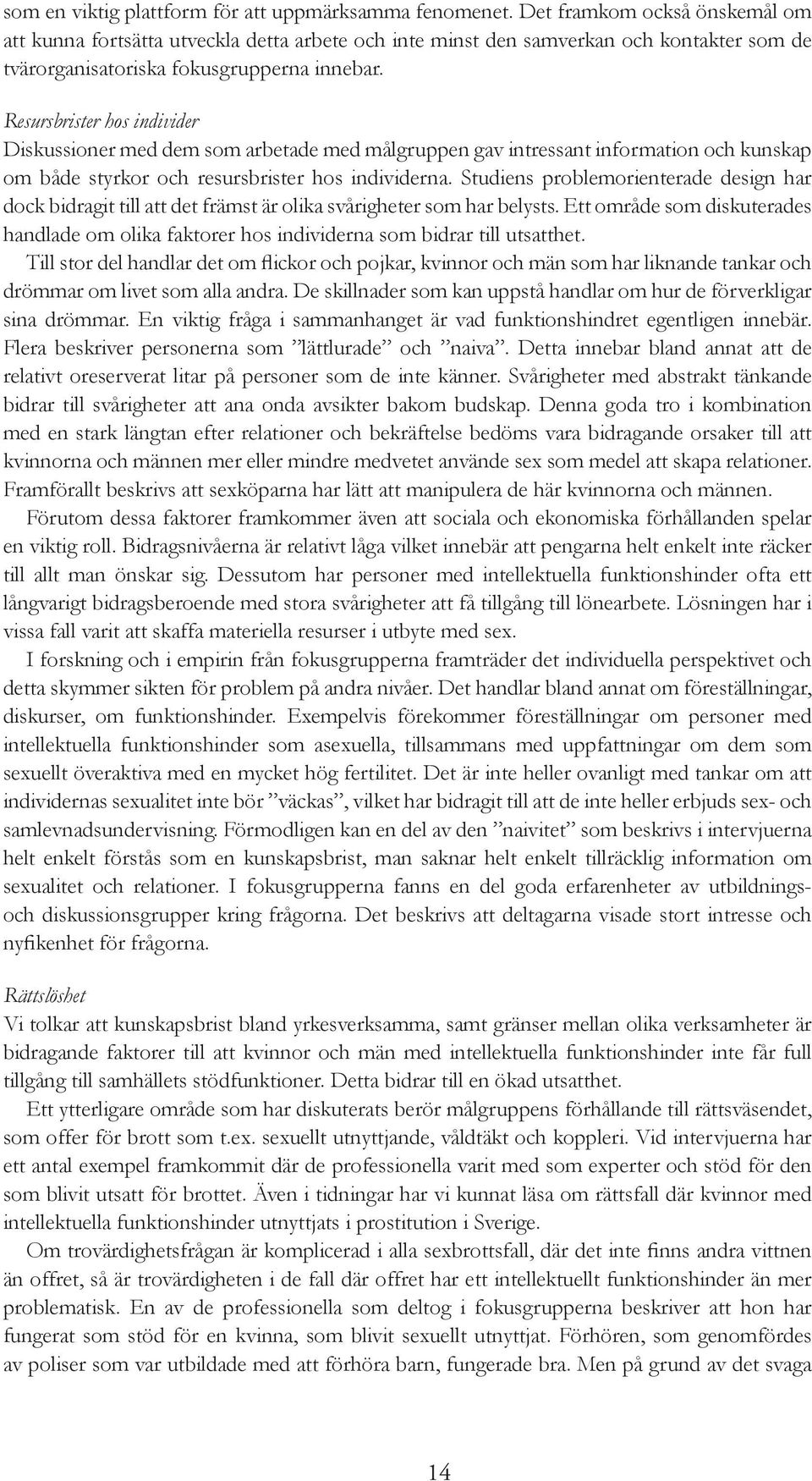 Resursbrister hos individer Diskussioner med dem som arbetade med målgruppen gav intressant information och kunskap om både styrkor och resursbrister hos individerna.