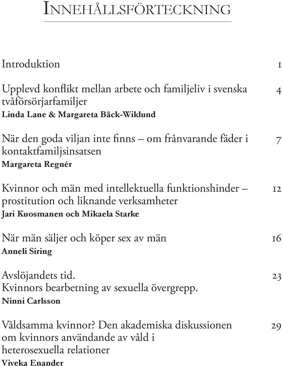 12 prostitution och liknande verksamheter Jari Kuosmanen och Mikaela Starke När män säljer och köper sex av män 16 Anneli Siring Avslöjandets tid.