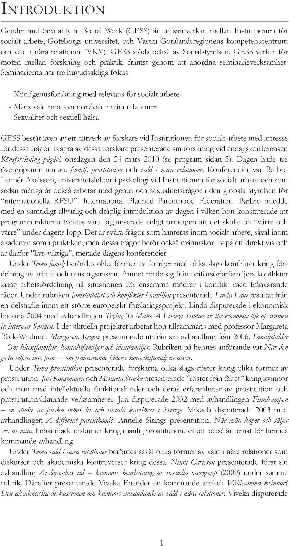 Seminarierna har tre huvudsakliga fokus: - Kön/genusforskning med relevans för socialt arbete - Mäns våld mot kvinnor/våld i nära relationer - Sexualitet och sexuell hälsa GESS består även av ett