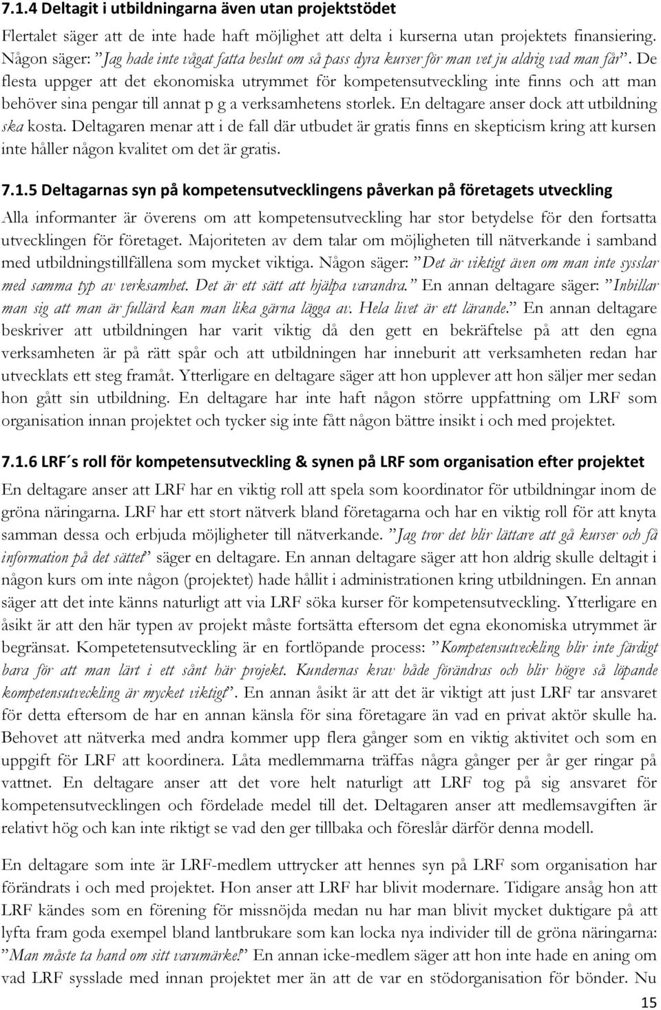 De flesta uppger att det ekonomiska utrymmet för kompetensutveckling inte finns och att man behöver sina pengar till annat p g a verksamhetens storlek.