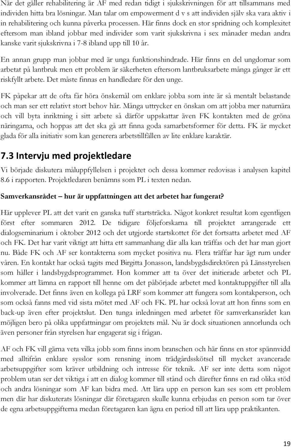 Här finns dock en stor spridning och komplexitet eftersom man ibland jobbar med individer som varit sjukskrivna i sex månader medan andra kanske varit sjukskrivna i 7-8 ibland upp till 10 år.