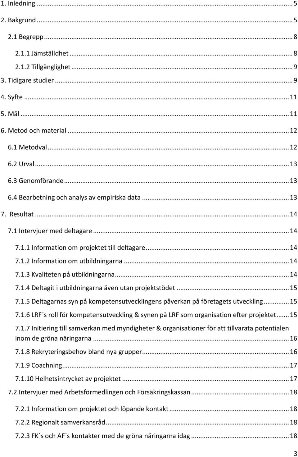 .. 14 7.1.2 Information om utbildningarna... 14 7.1.3 Kvaliteten på utbildningarna... 14 7.1.4 Deltagit i utbildningarna även utan projektstödet... 15 7.1.5 Deltagarnas syn på kompetensutvecklingens påverkan på företagets utveckling.