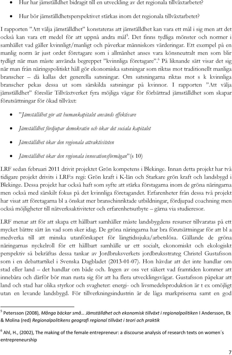 Det finns tydliga mönster och normer i samhället vad gäller kvinnligt/manligt och påverkar människors värderingar.