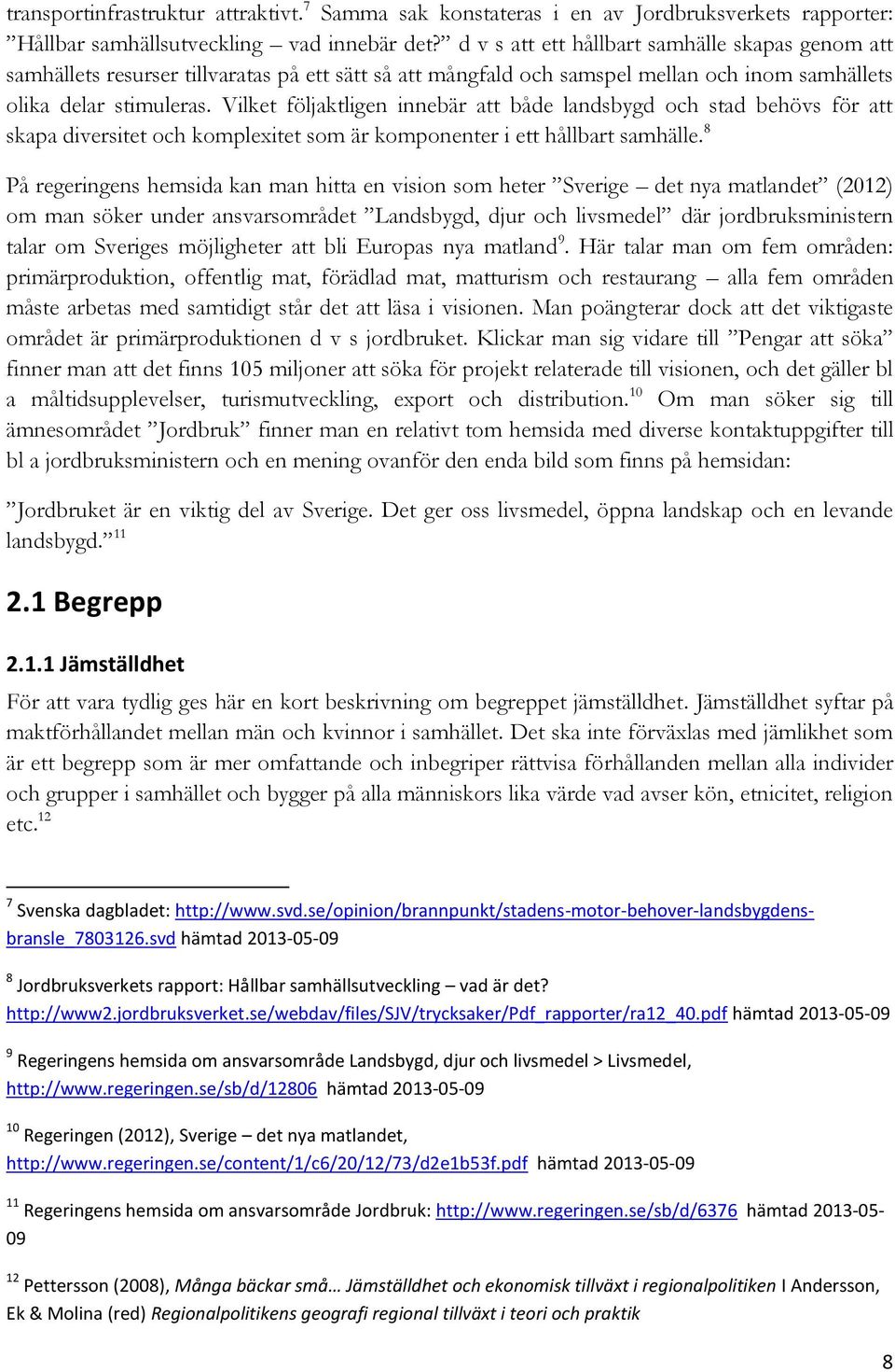 Vilket följaktligen innebär att både landsbygd och stad behövs för att skapa diversitet och komplexitet som är komponenter i ett hållbart samhälle.